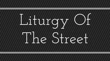 Liturgy Of The Street