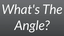What’s The Angle?